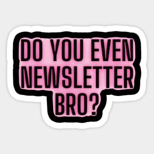 Do you even newsletter bro Sticker